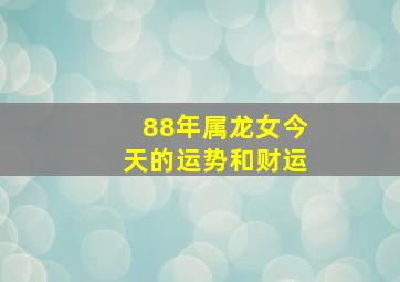 88年属龙女今天的运势和财运