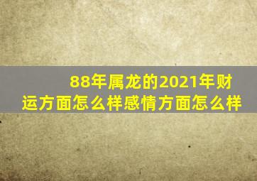 88年属龙的2021年财运方面怎么样感情方面怎么样