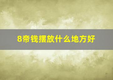 8帝钱摆放什么地方好