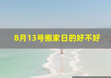 8月13号搬家日的好不好