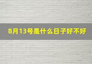 8月13号是什么日子好不好