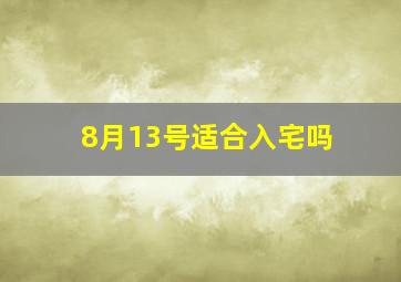 8月13号适合入宅吗