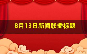 8月13日新闻联播标题