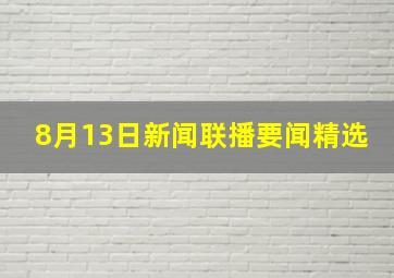 8月13日新闻联播要闻精选