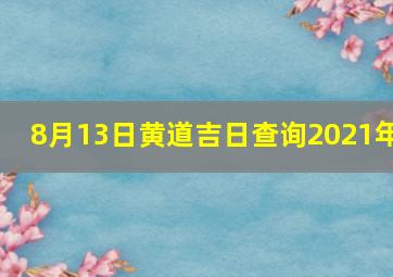 8月13日黄道吉日查询2021年