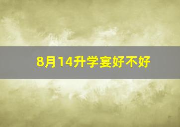 8月14升学宴好不好