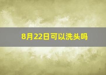 8月22日可以洗头吗