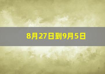 8月27日到9月5日