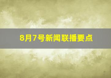 8月7号新闻联播要点