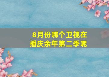 8月份哪个卫视在播庆余年第二季呢