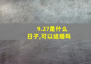 9.27是什么日子,可以结婚吗