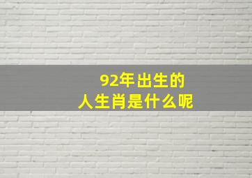 92年出生的人生肖是什么呢