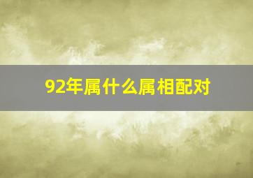 92年属什么属相配对