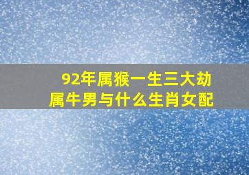 92年属猴一生三大劫属牛男与什么生肖女配