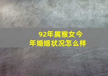 92年属猴女今年婚姻状况怎么样