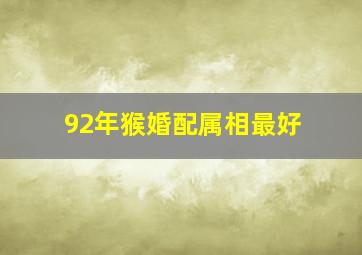 92年猴婚配属相最好