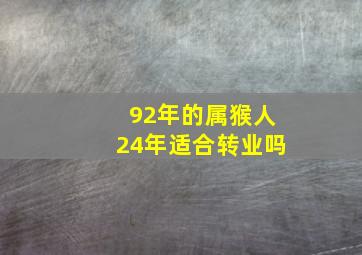 92年的属猴人24年适合转业吗