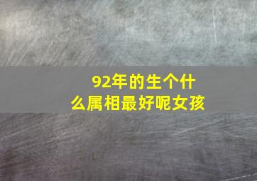 92年的生个什么属相最好呢女孩