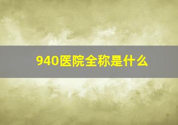 940医院全称是什么