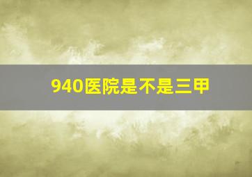 940医院是不是三甲