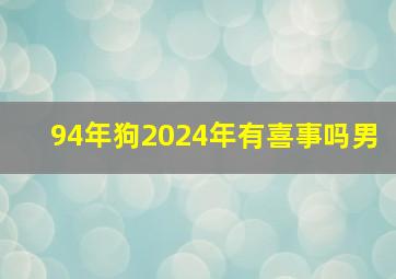 94年狗2024年有喜事吗男