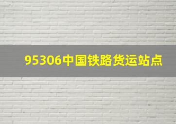 95306中国铁路货运站点