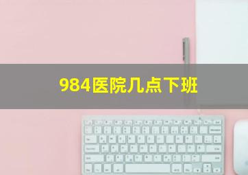 984医院几点下班