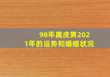 98年属虎男2021年的运势和婚姻状况