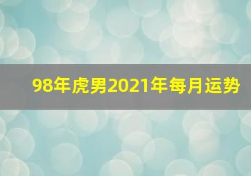 98年虎男2021年每月运势