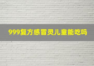 999复方感冒灵儿童能吃吗