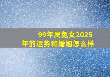 99年属兔女2025年的运势和婚姻怎么样