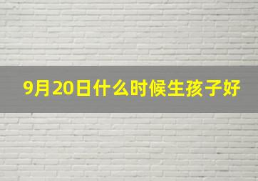 9月20日什么时候生孩子好