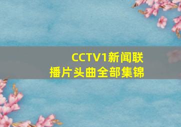 CCTV1新闻联播片头曲全部集锦