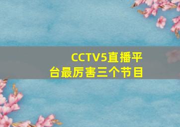 CCTV5直播平台最厉害三个节目