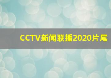 CCTV新闻联播2020片尾