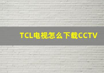 TCL电视怎么下载CCTV