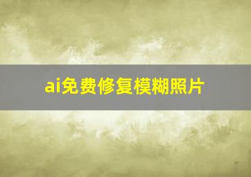 ai免费修复模糊照片