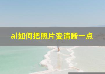 ai如何把照片变清晰一点