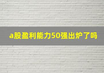 a股盈利能力50强出炉了吗