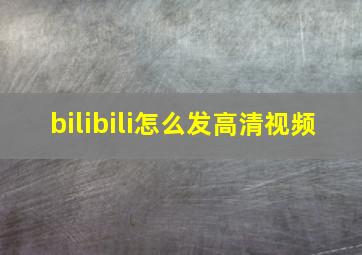 bilibili怎么发高清视频