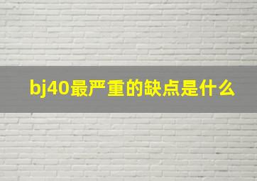 bj40最严重的缺点是什么