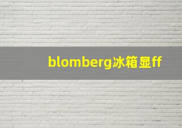 blomberg冰箱显ff