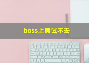 boss上面试不去