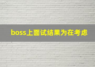 boss上面试结果为在考虑