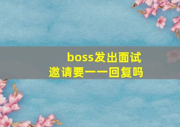 boss发出面试邀请要一一回复吗