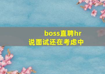 boss直聘hr说面试还在考虑中