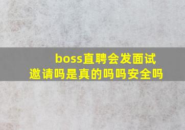 boss直聘会发面试邀请吗是真的吗吗安全吗