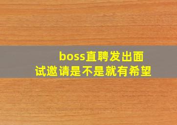 boss直聘发出面试邀请是不是就有希望