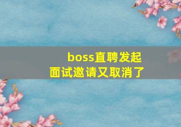 boss直聘发起面试邀请又取消了