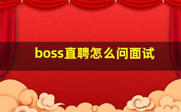 boss直聘怎么问面试